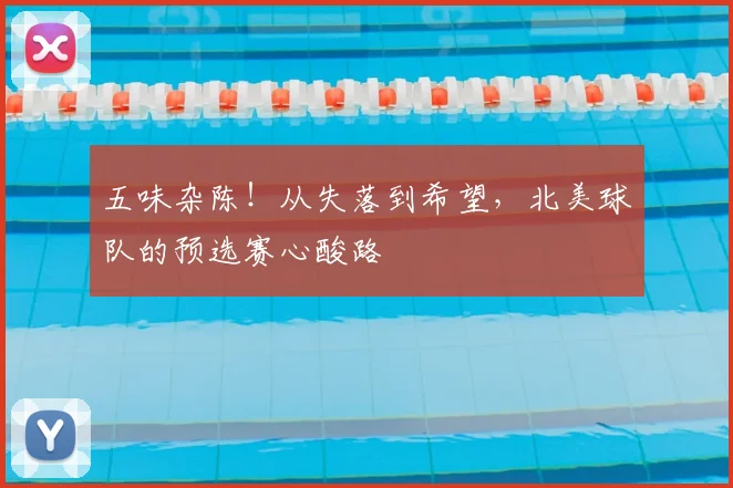 五味杂陈！从失落到希望，北美球队的预选赛心酸路